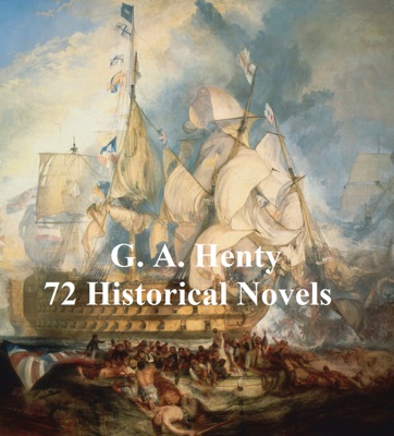 G. A. Henty: 70 Historical Novels