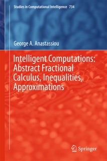Intelligent Computations: Abstract Fractional Calculus, Inequalities, Approximations by George A. Anastassiou