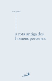 A rota antiga dos homens perversos - René Girard