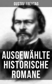 Ausgewählte historische Romane von Gustav Freytag - Gustav Freytag