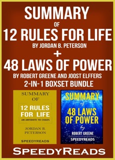 Summary of 12 Rules for Life: An Antidote to Chaos by Jordan B. Peterson + Summary of 48 Laws of Power by Robert Greene and Joost Elffers by SpeedyReads