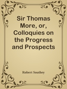 Sir Thomas More, or, Colloquies on the Progress and Prospects of Society