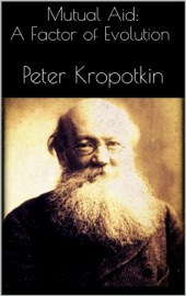 Mutual Aid: A Factor of Evolution - Peter Kropotkin