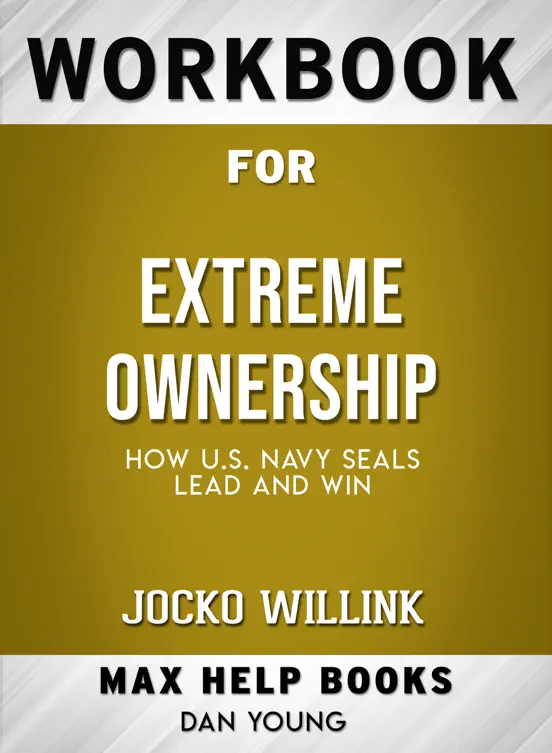 Extreme Ownership: How U.S Navy SEALS Lead and Win by Jocko Willink: Max Help Workbooks