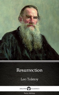 Resurrection by Leo Tolstoy (Illustrated) by Leo Tolstoy & Delphi Classics