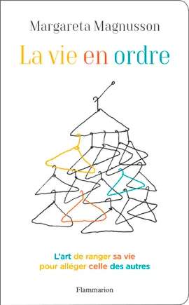 La vie en ordre. L'art de ranger sa vie pour alléger celle des autres