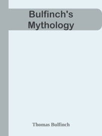 Bulfinch's Mythology - Thomas Bulfinch by  Thomas Bulfinch PDF Download