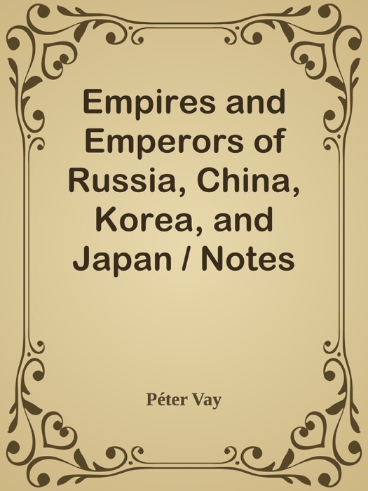 Empires and Emperors of Russia, China, Korea, and Japan / Notes and Recollections by Monsignor Count Vay de Vaya and Luskod