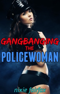 Gangbanging the Policewoman by Nixie Fairfax