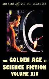 The Golden Age of Science Fiction - Volume XIV - Roger Dee, Harry Harrison, Mark Clifton, L.J. Stecher, Vaughan Shelton, William Tenn, F.L. Wallace, Edward E. Smith, C.H. Thames & Tom Godwin