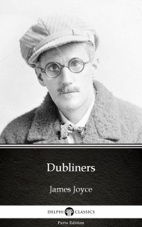 Dubliners by James Joyce (Illustrated) by James Joyce & Delphi Classics