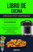 Libro de cocina Crock Pot Express: recetas increíbles y saludables en tu Crockpot Multi-cooker (Olla De Cocción Lenta) - Jason Klein