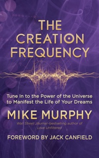 The Creation Frequency by Mike Murphy & Jack Canfield