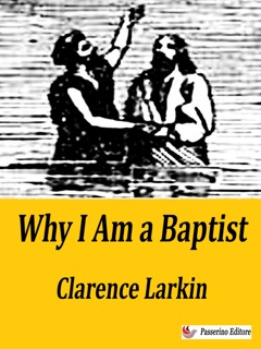 Why I Am a Baptist by Clarence Larkin