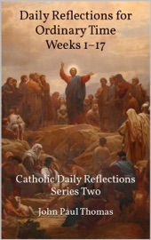Daily Reflections for Ordinary Time Weeks 1–17: Catholic Daily Reflections Series Two - John Paul Thomas