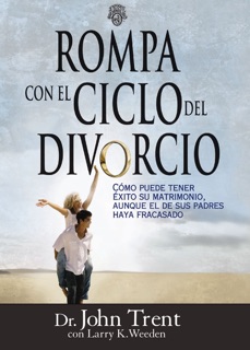 Rompa con el ciclo del divorcio by John Trent