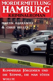 Kommissar Jörgensen und die Stimme, die man töten wollte: Mordermittlung Hamburg Kriminalroman - Martin Barkawitz & Chris Heller