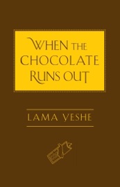 When the Chocolate Runs Out - Thubten Yeshe, Nicholas Ribush & Josh Bartok