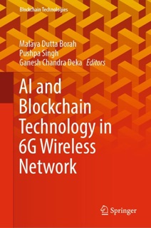 AI and Blockchain Technology in 6G Wireless Network by Malaya Dutta Borah, Pushpa Singh & Ganesh Chandra Deka