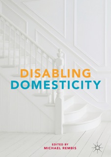 Disabling Domesticity by Michael Rembis