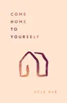 Come Home to Yourself by Deja Rae Book Summary, Reviews and Downlod