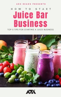 How To Start a Juice Bar Business by ARX Reads