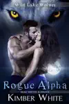 Rogue Alpha by Kimber White Book Summary, Reviews and Downlod