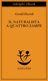 Il naturalista a quattro zampe - Gerald Durrell