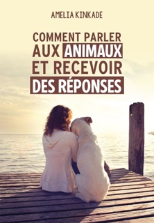 Comment parler aux animaux et recevoir des réponses by Amelia Kinkade