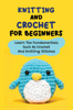 Knitting And Crochet For Beginners: Learn The Fundamentals Such As Crochet And Knitting Stitches - Ahmad Dean