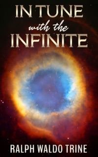 In Tune with the Infinite by Ralph Waldo Trine