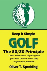Keep It Simple Golf - The 80/20 Principle - Oliver T Spedding