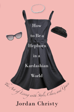 How to Be a Hepburn in a Kardashian World - Jordan Christy Cover Art