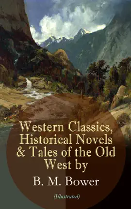 Read: Western Classics, Historical Book Novels & Tales of the Old West by B. M. Bower (Illustrated)