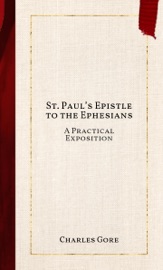 St. Paul’s Epistle to the Ephesians - Charles Gore