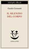 Il silenzio del corpo - Guido Ceronetti