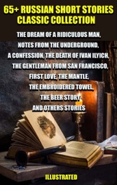 65+ Russian Short Stories Classic Collection - Fyodor Dostoyevsky, Leo Tolstoy, Ivan Turgenev, Nikolai Gogol, Alexsandr Pushkin, Maxim Gorky, Leonid Andreyev, Aleksandr Kuprin, Mikhail Bulgakov, Ivan Bunin, Mikhail Saltykov-Shchedrin & Anton Chekhov