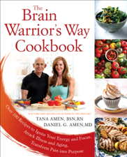 The Brain Warrior's Way Cookbook - Tana Amen, BSN, RN &amp; Daniel G. Amen, M.D. Cover Art