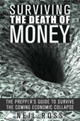 Surviving the Death of Money: The Prepper's Guide to Survive the Coming Economic Collapse - Neil Ross