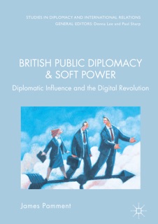 British Public Diplomacy and Soft Power by James Pamment