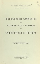 Bibliographie commentée des sources d'une histoire de la cathédrale de Troyes (1). Construction - Joseph Roserot de Melin