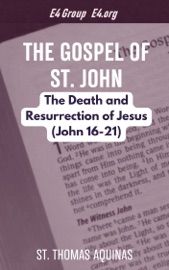 The Gospel of St. John: The Death and Resurrection of Jesus (John 16-21) - St. Thomas Aquinas