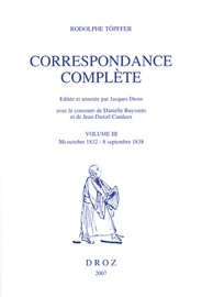 Correspondance complète. Volume III, mi-octobre 1832 - 8 septembre 1838 - Rodolphe Töpffer, Jacques Droin, Danielle Buyssens & Jean-Daniel Candaux