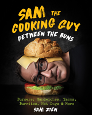 Sam the Cooking Guy: Between the Buns: Burgers, Sandwiches, Tacos, Burritos, Hot Dogs &amp; More - Sam Zien Cover Art