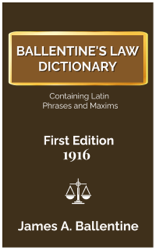 Ballentine's Law Dictionary - 1916 First Edition - Containing Latin Phrases and Maxims, Complete and Unabridged