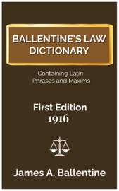 Ballentine's Law Dictionary - 1916 First Edition - Containing Latin Phrases and Maxims, Complete and Unabridged