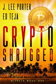 Crypto Shrugged - J. Lee Porter & Ed Teja