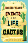 Insignificant Events in the Life of a Cactus - Dusti Bowling