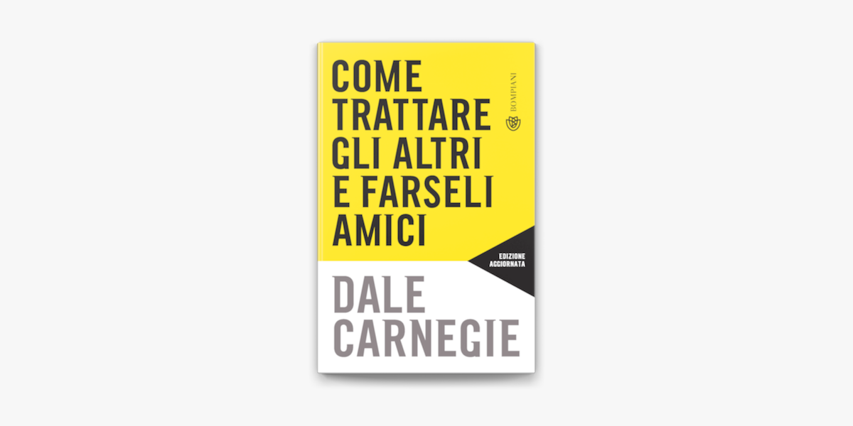 Come trattare gli altri e farseli amici di Dale Carnegie 