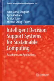Intelligent Decision Support Systems for Sustainable Computing - Arun Kumar Sangaiah, Ajith Abraham, Patrick Siarry & Michael Sheng